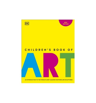 Children's Book of Art : An Introduction to the World's Most Amazing Paintings and Sculptures