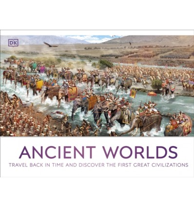 Ancient Worlds : Travel Back in Time and Discover the First Great Civilizations