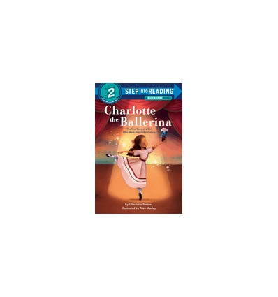 Step into Reading 2. Charlotte the Ballerina: The True Story of a Girl Who Made Nutcracker History