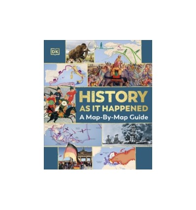 History as it Happened : A Map-by-Map Guide