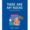 These Are My Rocks : A story about collecting