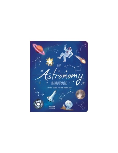 The Astronomy Handbook : A Field Guide to the Night Sky