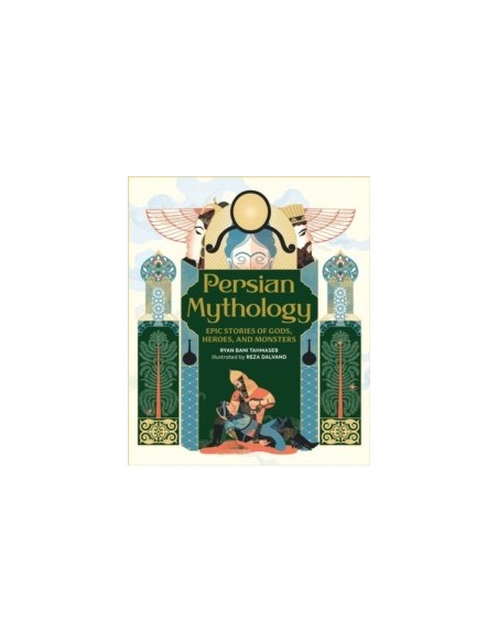 Persian Mythology : Epic Stories of Gods, Heroes, and Monsters