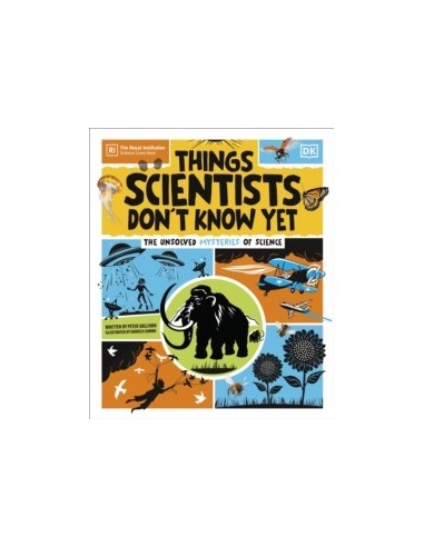 Things Scientists Don't Know Yet : The Unsolved Mysteries of Science