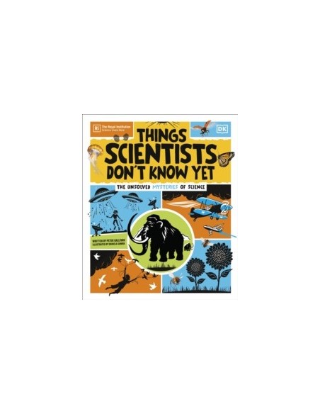 Things Scientists Don't Know Yet : The Unsolved Mysteries of Science