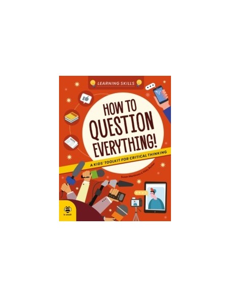 How to Question Everything : A Kids' Toolkit for Critical Thinking