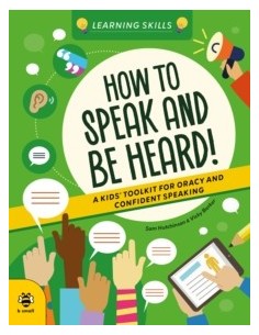 How to Speak and Be Heard : A Kids' Toolkit for Oracy and Confident Speaking