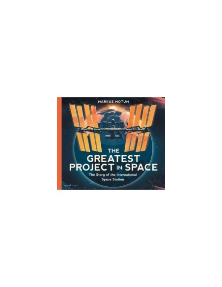 The Greatest Project in Space: The Story of the International Space Station