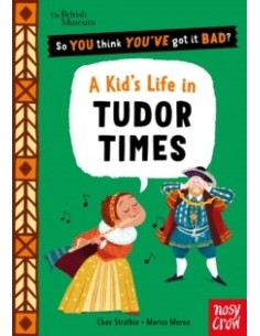 So You Think You've Got It Bad? A Kid's Life in Tudor Times