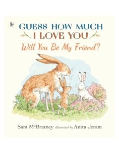 Guess How Much I Love You. Will You Be My Friend?